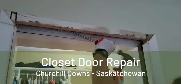 Closet Door Repair Churchill Downs - Saskatchewan