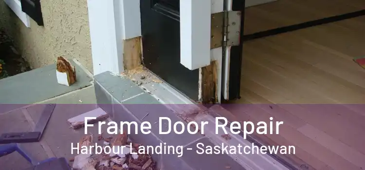 Frame Door Repair Harbour Landing - Saskatchewan